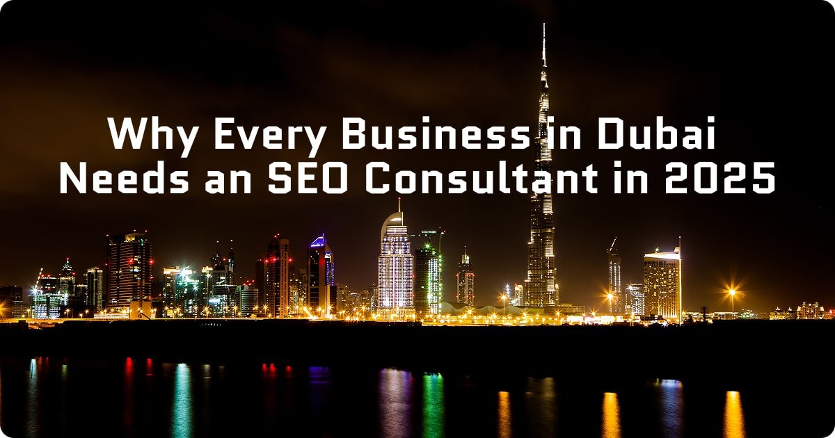 Why Every Business in Dubai Needs an SEO Consultant